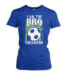 I am The Bro The Man The Brave The Legend - Ladies Tees - Soccer Empire