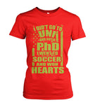 I Did't Go To Uni And Got A PhD I Went To Soccer And Won Heart - Ladies Tees - Soccer Empire