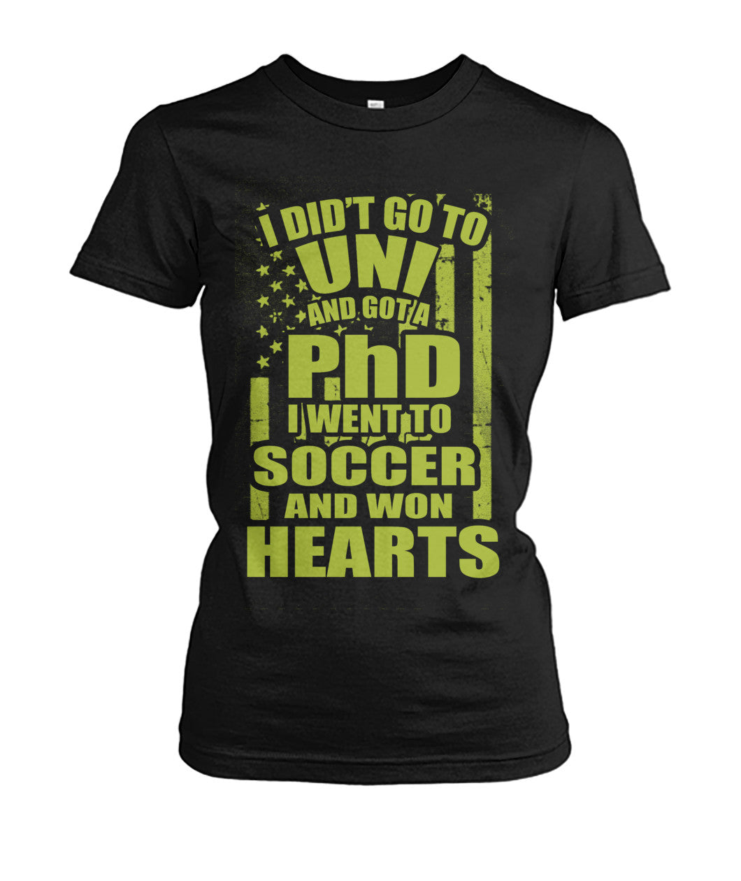 I Did't Go To Uni And Got A PhD I Went To Soccer And Won Heart - Ladies Tees - Soccer Empire