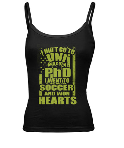 I Did't Go To Uni And Got A PhD I Went To Soccer And Won Heart - WOMEN'S SPAGHETTI TANK - Soccer Empire