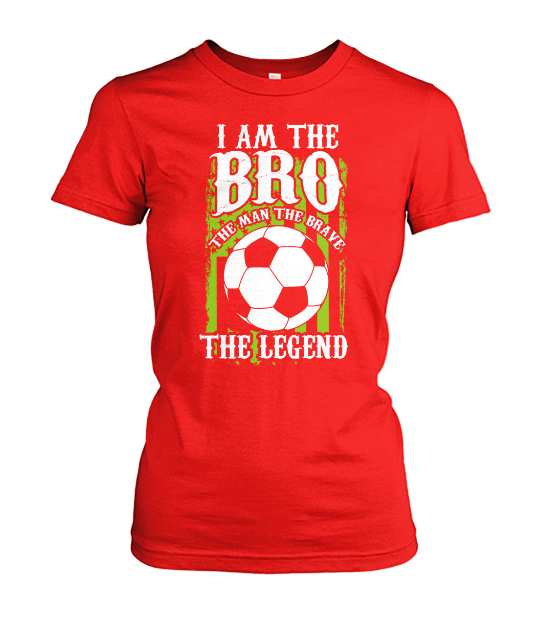 I am The Bro The Man The Brave The Legend - Ladies Tees - Soccer Empire