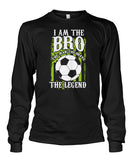 I am The Bro The Man The Brave The Legend - Long Sleeves - Soccer Empire